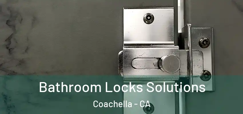  Bathroom Locks Solutions Coachella - CA