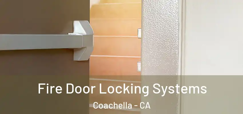 Fire Door Locking Systems Coachella - CA