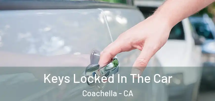 Keys Locked In The Car Coachella - CA