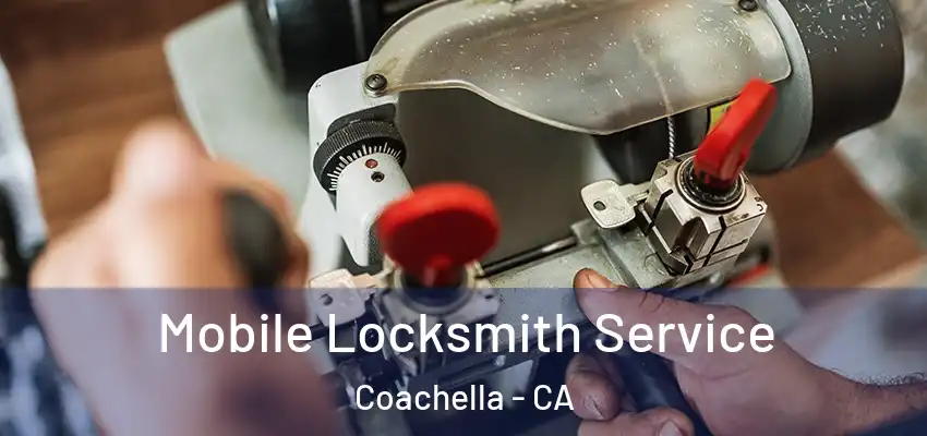 Mobile Locksmith Service Coachella - CA