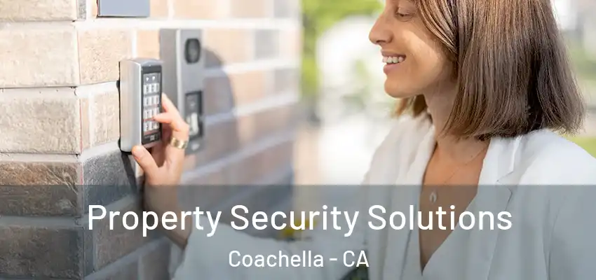 Property Security Solutions Coachella - CA